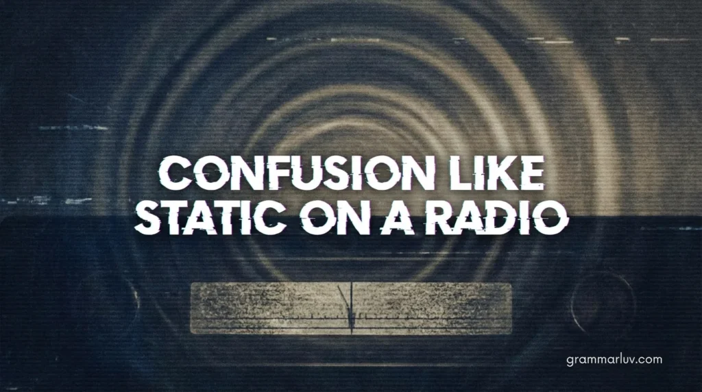 Confusion Like Static On A Radio