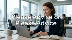 Please Advise or Please Advice